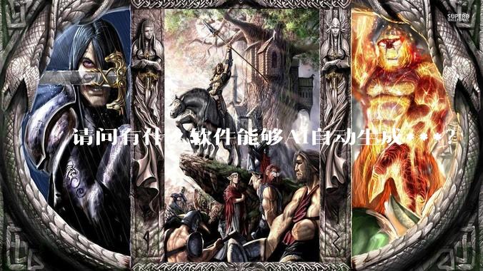 请问有什么软件能够AI自动生成***？