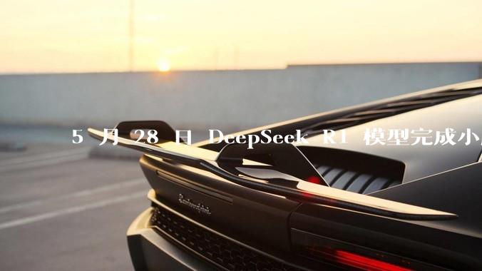 5 月 28 日 DeepSeek R1 模型完成小版本试升级并开源，具体有哪些提升？使用体验如何？